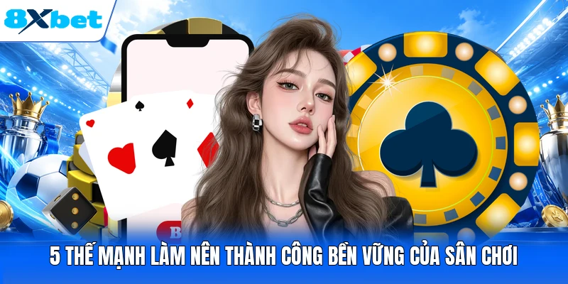 5 thế mạnh làm nên thành công bền vững của sân chơi