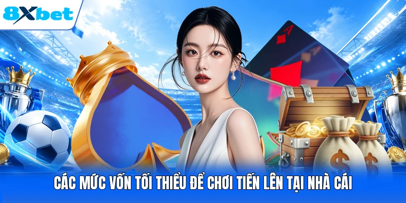 Các mức vốn tối thiểu để chơi tiến lên tại nhà cái