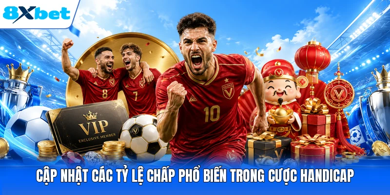 Cập nhật các tỷ lệ chấp phổ biến trong cược Handicap