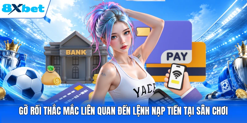 Gỡ rối thắc mắc liên quan đến lệnh nạp tiền tại sân chơi