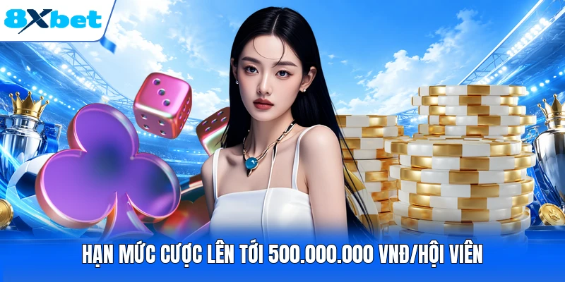 Hạn mức cược lên tới 500.000.000 VNĐ/hội viên
