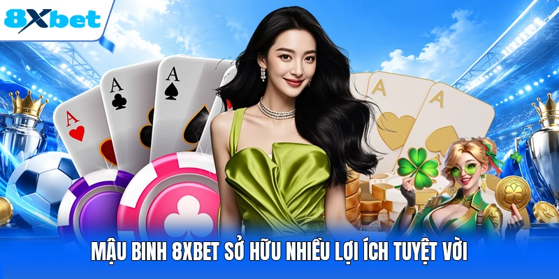 Mậu binh 8XBET sở hữu nhiều lợi ích tuyệt vời