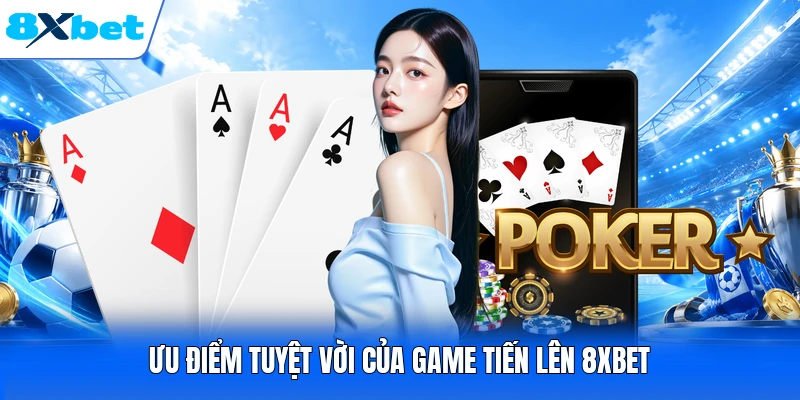 Ưu điểm tuyệt vời của game tiến lên 8XBET